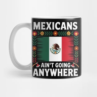 Mexicans Aint Going Anywhere Pride Mexico Roots Mug